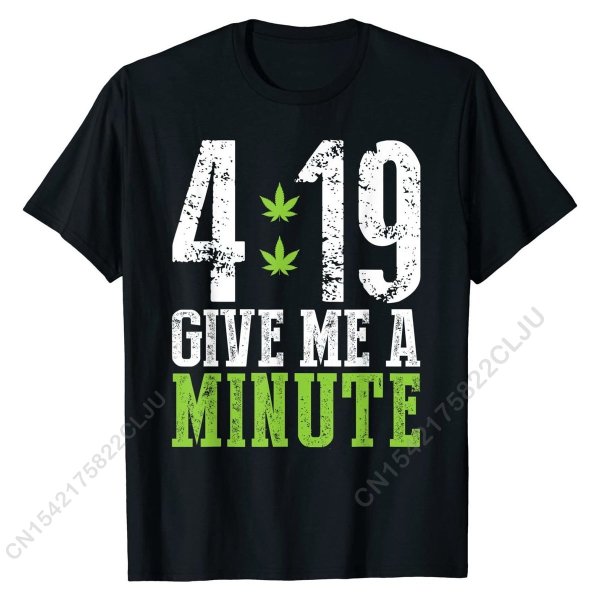 4 19 Give Me A Minute Shirt Weed 420 Stoner Gift T-Shirt Crazy Cotton Men Tops & Tees Printing Classic Top T-shirts 1
