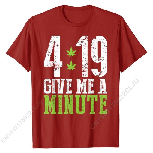 4 19 Give Me A Minute Shirt Weed 420 Stoner Gift T-Shirt Crazy Cotton Men Tops & Tees Printing Classic Top T-shirts 3