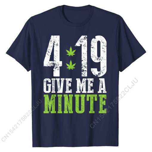 4 19 Give Me A Minute Shirt Weed 420 Stoner Gift T-Shirt Crazy Cotton Men Tops & Tees Printing Classic Top T-shirts 4