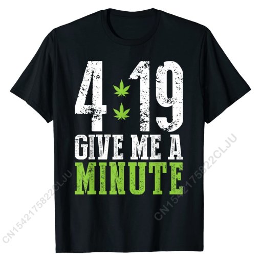 4 19 Give Me A Minute Shirt Weed 420 Stoner Gift T-Shirt Crazy Cotton Men Tops & Tees Printing Classic Top T-shirts 5